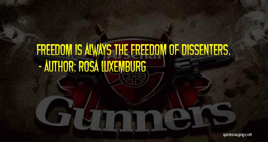 Rosa Luxemburg Quotes: Freedom Is Always The Freedom Of Dissenters.