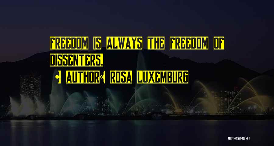 Rosa Luxemburg Quotes: Freedom Is Always The Freedom Of Dissenters.