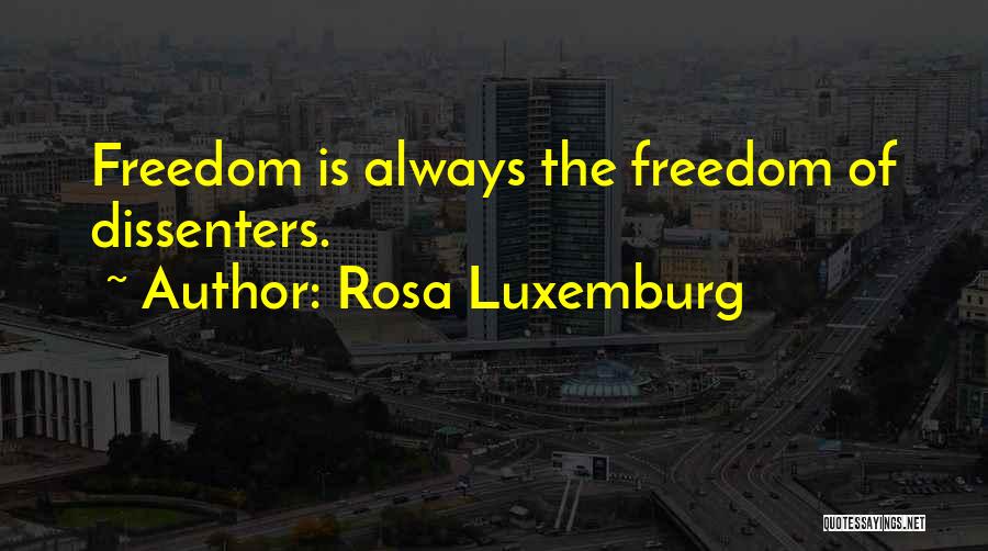 Rosa Luxemburg Quotes: Freedom Is Always The Freedom Of Dissenters.