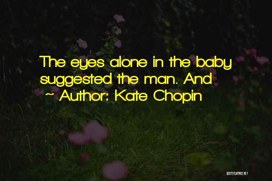 Kate Chopin Quotes: The Eyes Alone In The Baby Suggested The Man. And