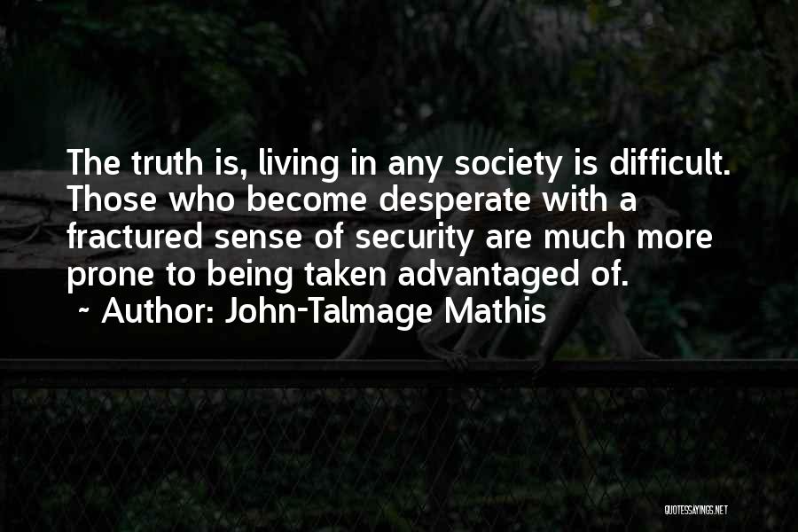 John-Talmage Mathis Quotes: The Truth Is, Living In Any Society Is Difficult. Those Who Become Desperate With A Fractured Sense Of Security Are