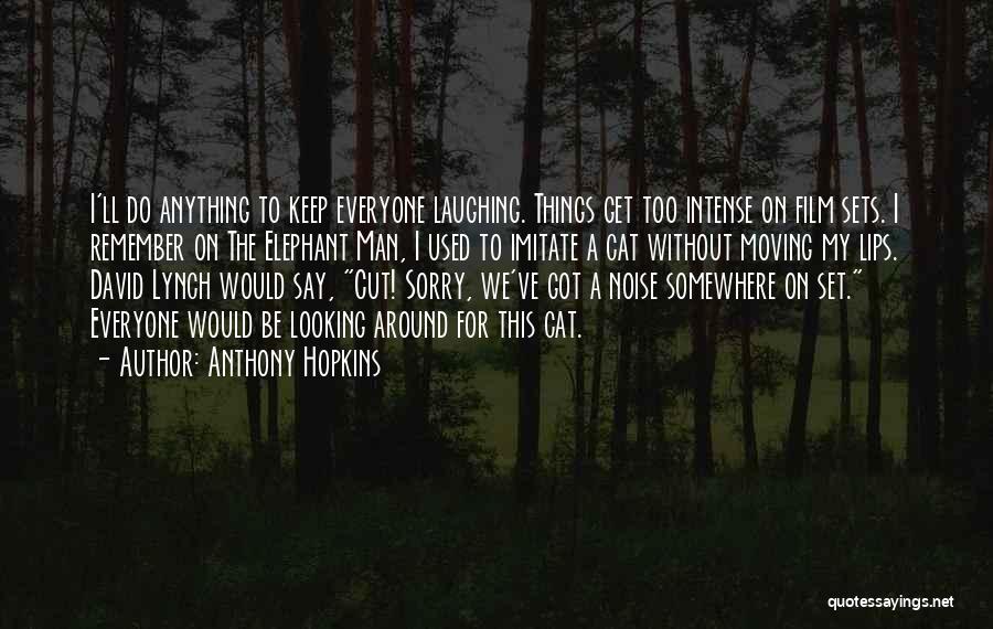 Anthony Hopkins Quotes: I'll Do Anything To Keep Everyone Laughing. Things Get Too Intense On Film Sets. I Remember On The Elephant Man,