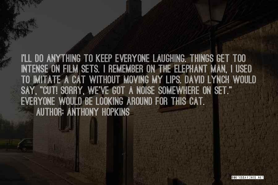 Anthony Hopkins Quotes: I'll Do Anything To Keep Everyone Laughing. Things Get Too Intense On Film Sets. I Remember On The Elephant Man,