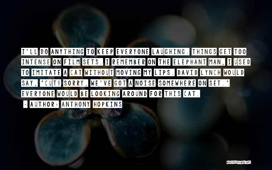 Anthony Hopkins Quotes: I'll Do Anything To Keep Everyone Laughing. Things Get Too Intense On Film Sets. I Remember On The Elephant Man,