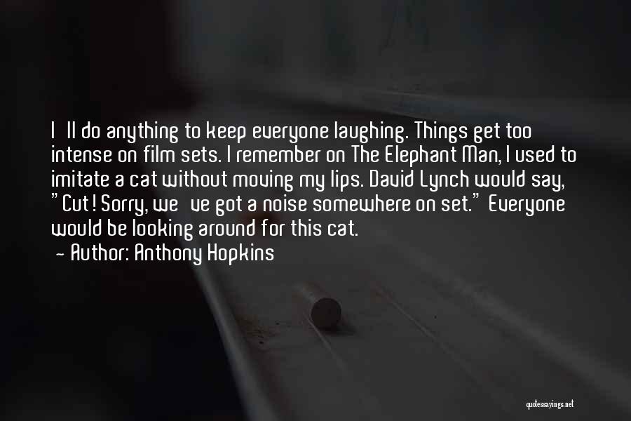 Anthony Hopkins Quotes: I'll Do Anything To Keep Everyone Laughing. Things Get Too Intense On Film Sets. I Remember On The Elephant Man,