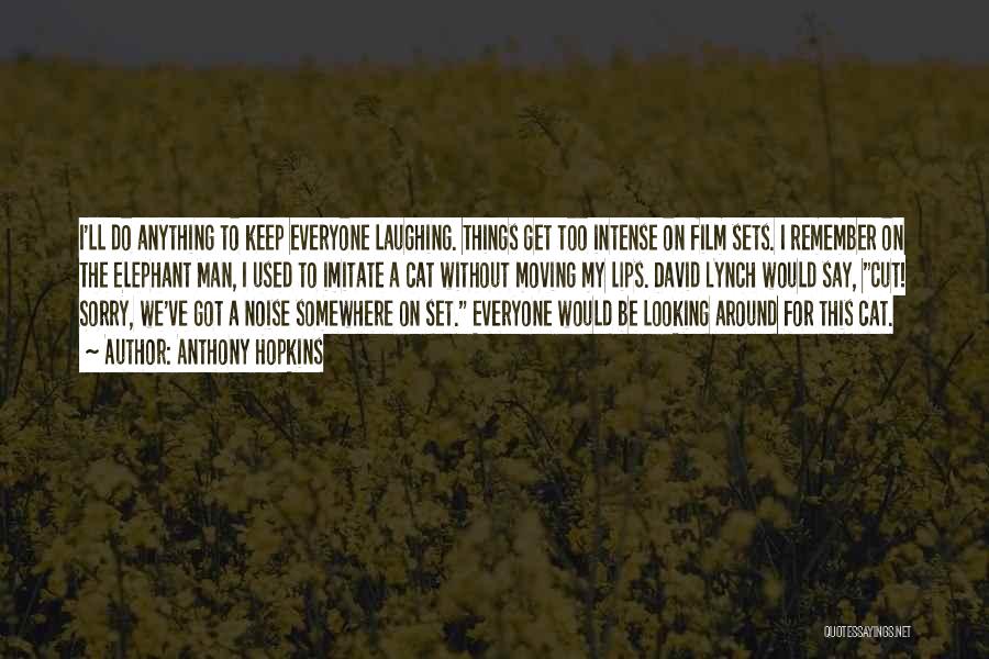 Anthony Hopkins Quotes: I'll Do Anything To Keep Everyone Laughing. Things Get Too Intense On Film Sets. I Remember On The Elephant Man,