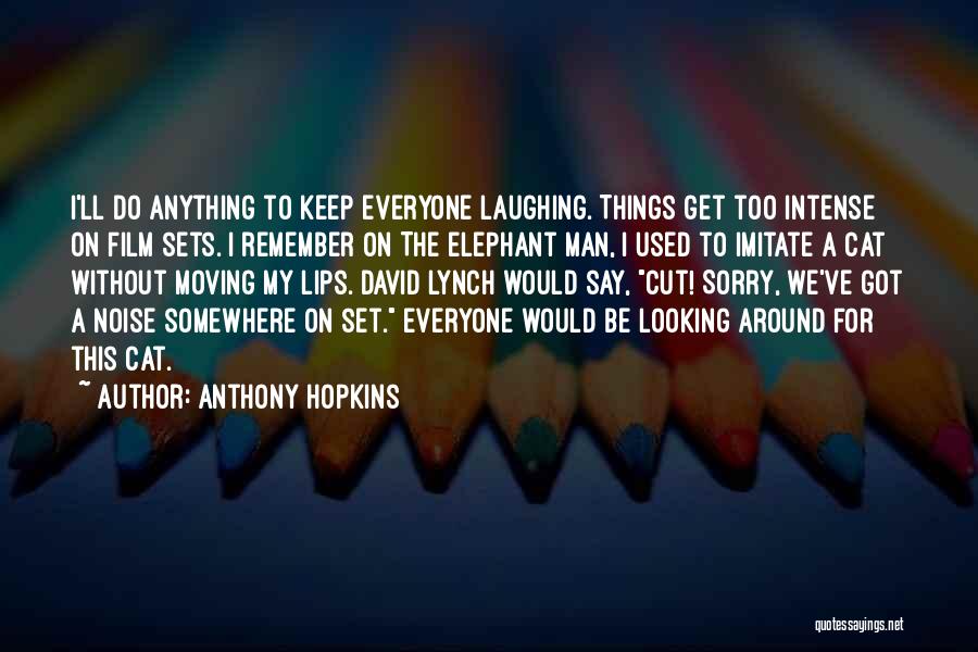 Anthony Hopkins Quotes: I'll Do Anything To Keep Everyone Laughing. Things Get Too Intense On Film Sets. I Remember On The Elephant Man,