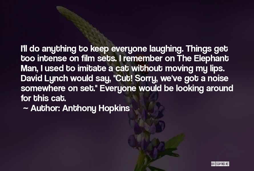 Anthony Hopkins Quotes: I'll Do Anything To Keep Everyone Laughing. Things Get Too Intense On Film Sets. I Remember On The Elephant Man,