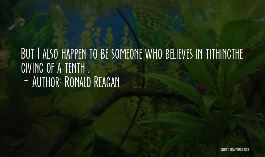 Ronald Reagan Quotes: But I Also Happen To Be Someone Who Believes In Tithingthe Giving Of A Tenth .