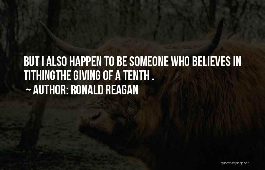 Ronald Reagan Quotes: But I Also Happen To Be Someone Who Believes In Tithingthe Giving Of A Tenth .