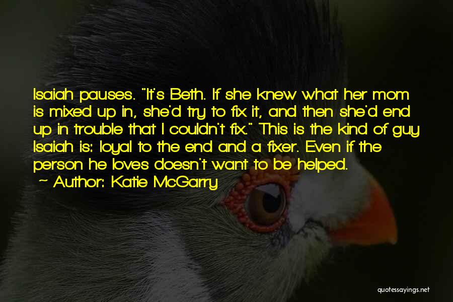 Katie McGarry Quotes: Isaiah Pauses. It's Beth. If She Knew What Her Mom Is Mixed Up In, She'd Try To Fix It, And