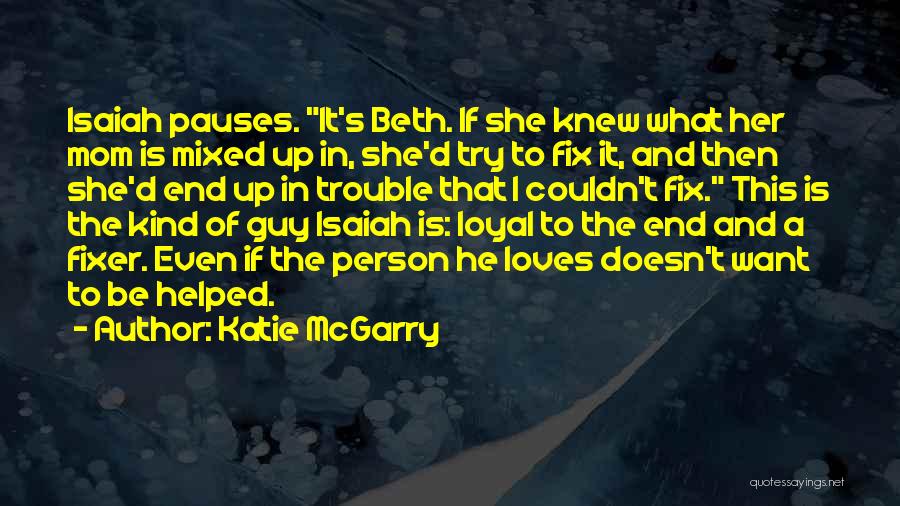 Katie McGarry Quotes: Isaiah Pauses. It's Beth. If She Knew What Her Mom Is Mixed Up In, She'd Try To Fix It, And