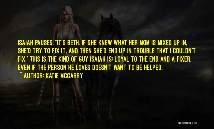 Katie McGarry Quotes: Isaiah Pauses. It's Beth. If She Knew What Her Mom Is Mixed Up In, She'd Try To Fix It, And