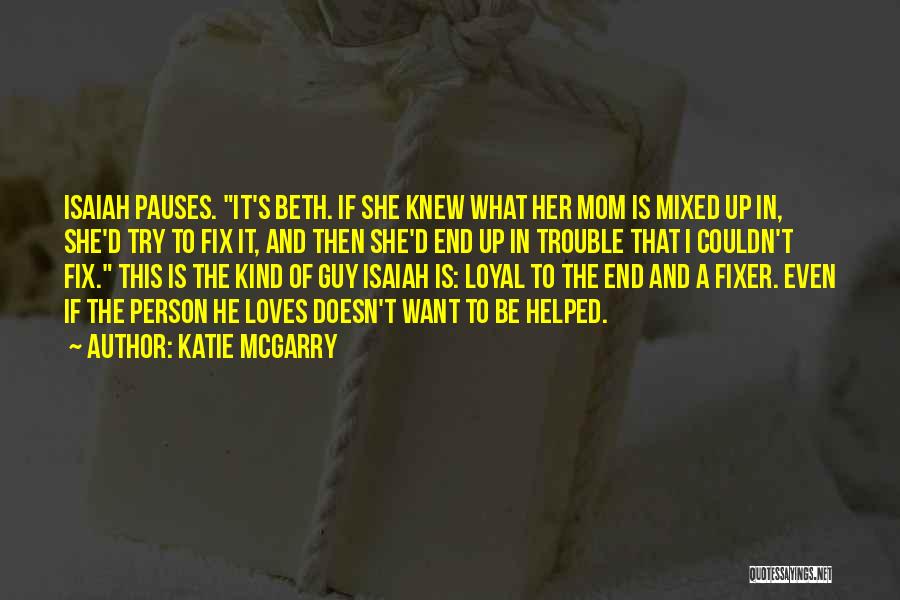 Katie McGarry Quotes: Isaiah Pauses. It's Beth. If She Knew What Her Mom Is Mixed Up In, She'd Try To Fix It, And