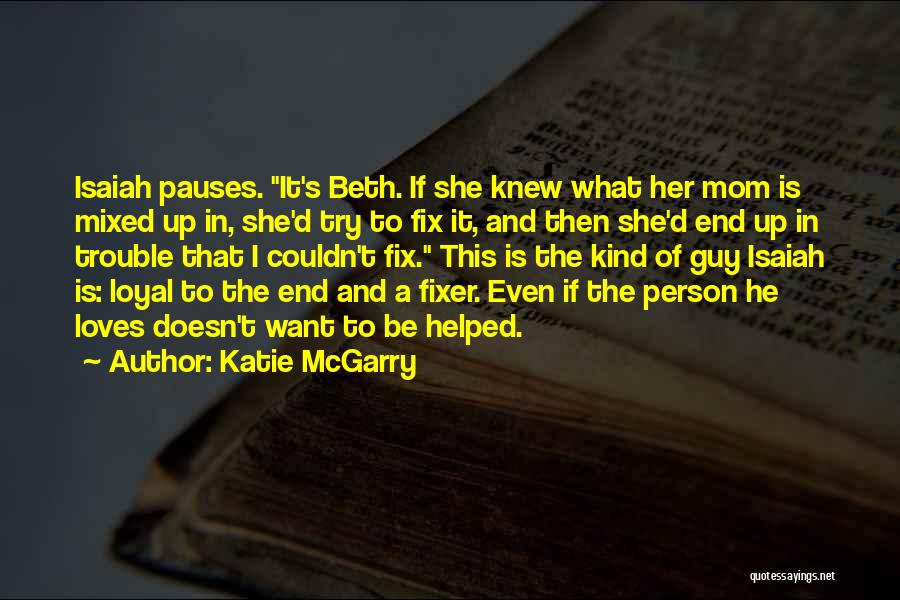 Katie McGarry Quotes: Isaiah Pauses. It's Beth. If She Knew What Her Mom Is Mixed Up In, She'd Try To Fix It, And