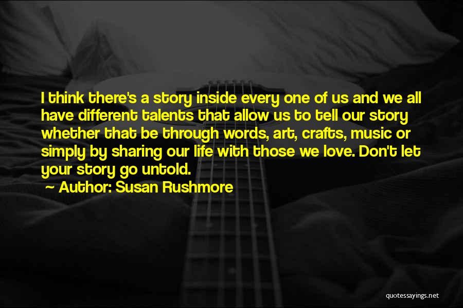 Susan Rushmore Quotes: I Think There's A Story Inside Every One Of Us And We All Have Different Talents That Allow Us To