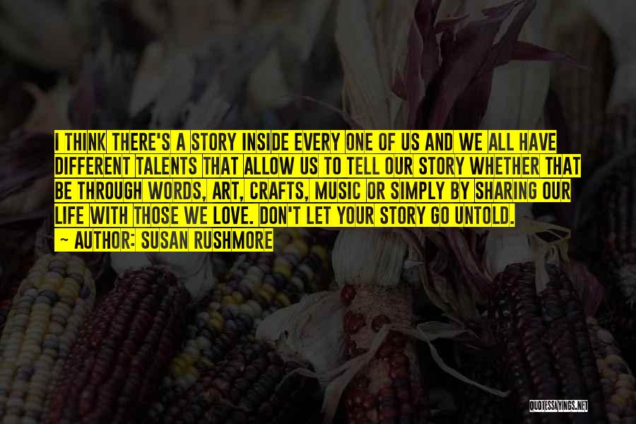 Susan Rushmore Quotes: I Think There's A Story Inside Every One Of Us And We All Have Different Talents That Allow Us To