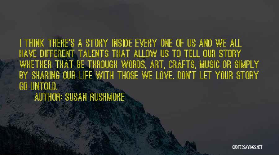 Susan Rushmore Quotes: I Think There's A Story Inside Every One Of Us And We All Have Different Talents That Allow Us To