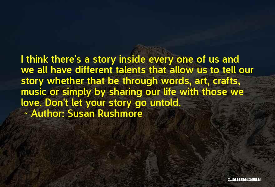 Susan Rushmore Quotes: I Think There's A Story Inside Every One Of Us And We All Have Different Talents That Allow Us To