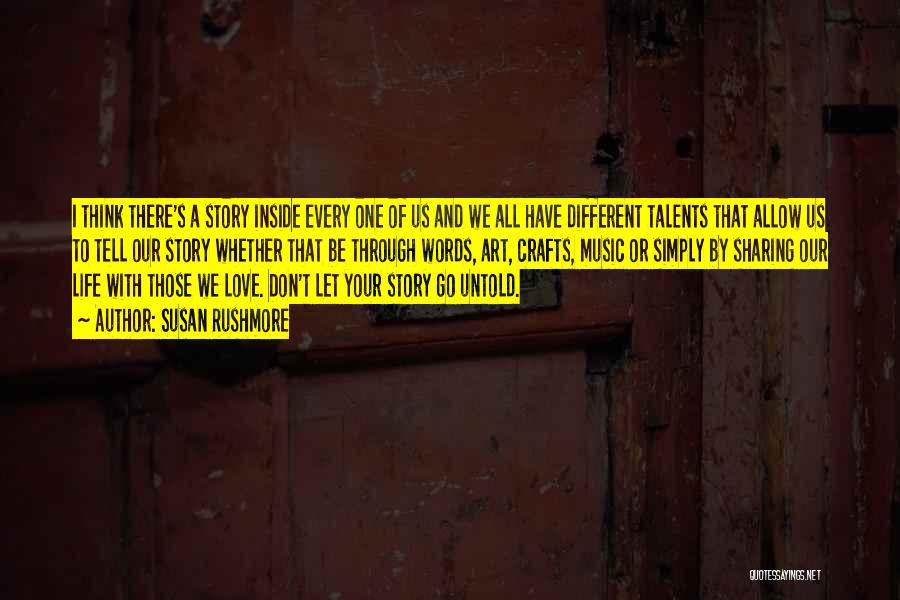 Susan Rushmore Quotes: I Think There's A Story Inside Every One Of Us And We All Have Different Talents That Allow Us To