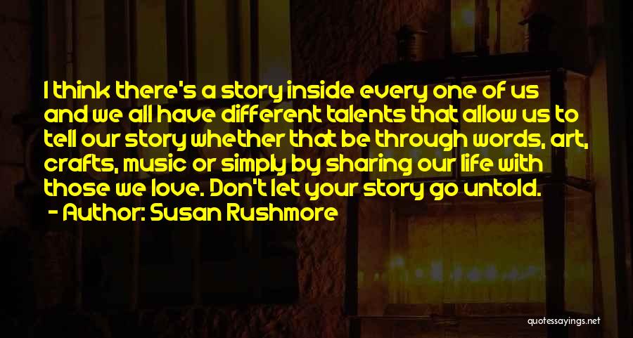 Susan Rushmore Quotes: I Think There's A Story Inside Every One Of Us And We All Have Different Talents That Allow Us To