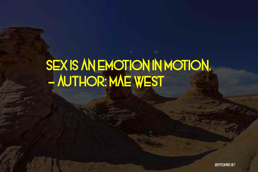 Mae West Quotes: Sex Is An Emotion In Motion.