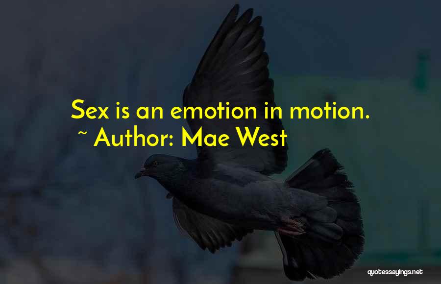 Mae West Quotes: Sex Is An Emotion In Motion.