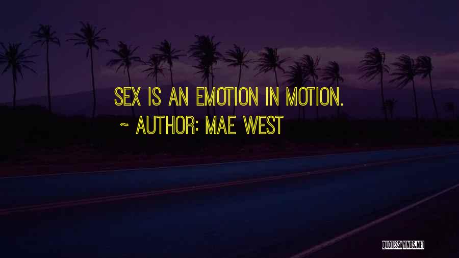 Mae West Quotes: Sex Is An Emotion In Motion.