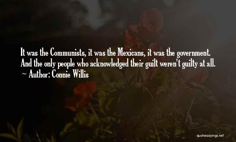 Connie Willis Quotes: It Was The Communists, It Was The Mexicans, It Was The Government. And The Only People Who Acknowledged Their Guilt