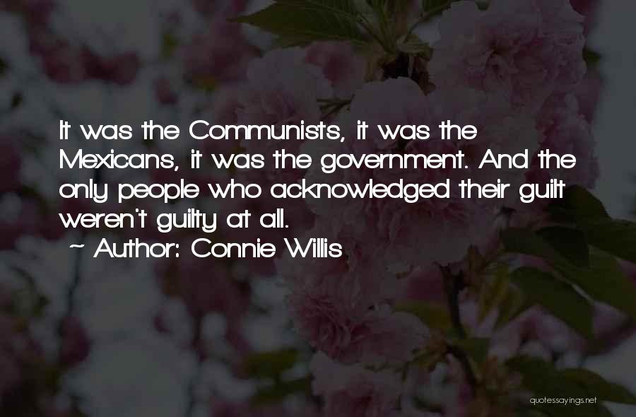 Connie Willis Quotes: It Was The Communists, It Was The Mexicans, It Was The Government. And The Only People Who Acknowledged Their Guilt