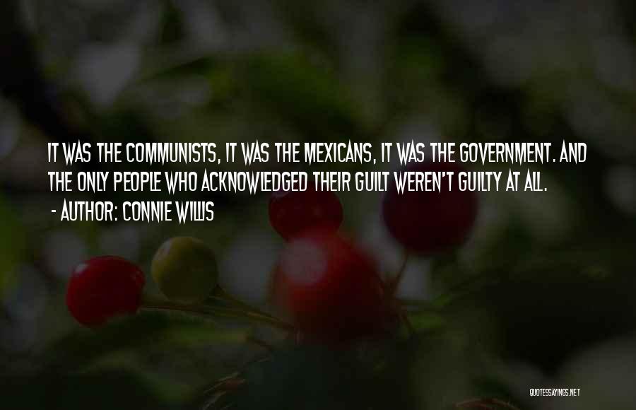 Connie Willis Quotes: It Was The Communists, It Was The Mexicans, It Was The Government. And The Only People Who Acknowledged Their Guilt