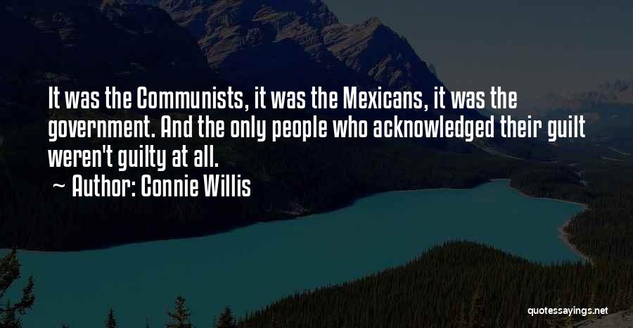 Connie Willis Quotes: It Was The Communists, It Was The Mexicans, It Was The Government. And The Only People Who Acknowledged Their Guilt