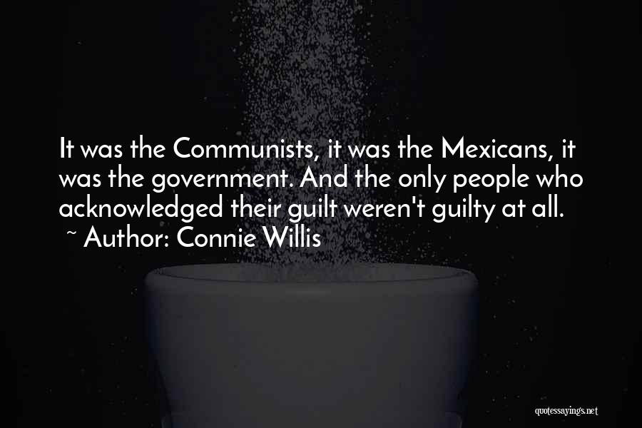 Connie Willis Quotes: It Was The Communists, It Was The Mexicans, It Was The Government. And The Only People Who Acknowledged Their Guilt