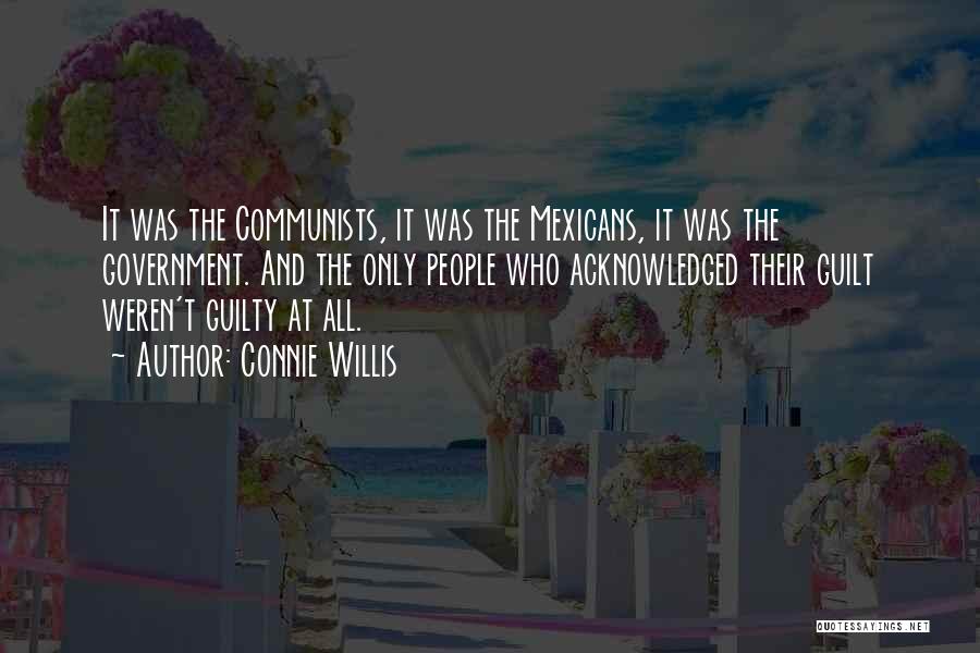 Connie Willis Quotes: It Was The Communists, It Was The Mexicans, It Was The Government. And The Only People Who Acknowledged Their Guilt