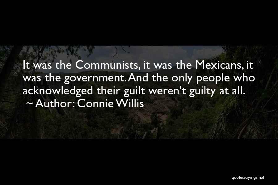 Connie Willis Quotes: It Was The Communists, It Was The Mexicans, It Was The Government. And The Only People Who Acknowledged Their Guilt