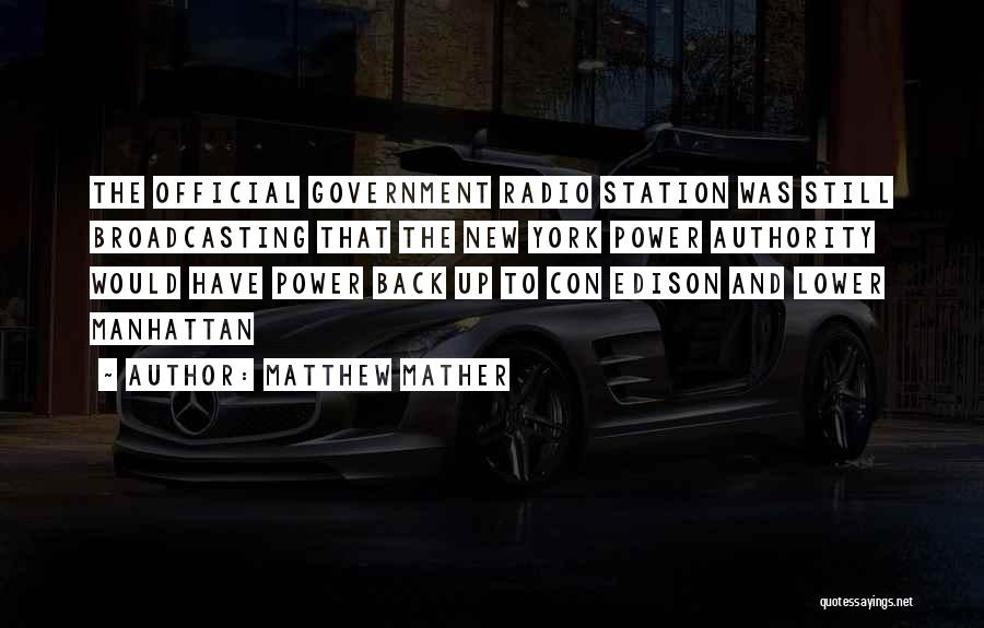 Matthew Mather Quotes: The Official Government Radio Station Was Still Broadcasting That The New York Power Authority Would Have Power Back Up To