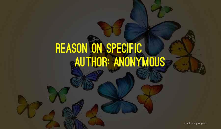 Anonymous Quotes: Reason On Specific