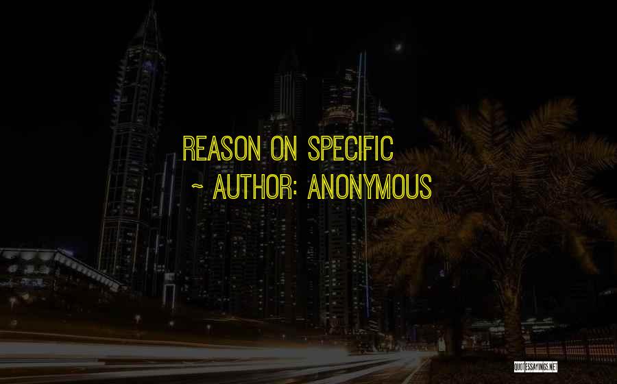 Anonymous Quotes: Reason On Specific