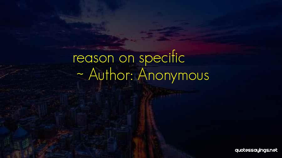 Anonymous Quotes: Reason On Specific