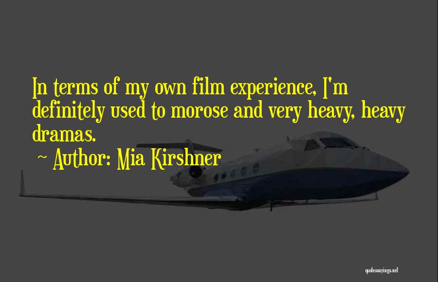 Mia Kirshner Quotes: In Terms Of My Own Film Experience, I'm Definitely Used To Morose And Very Heavy, Heavy Dramas.