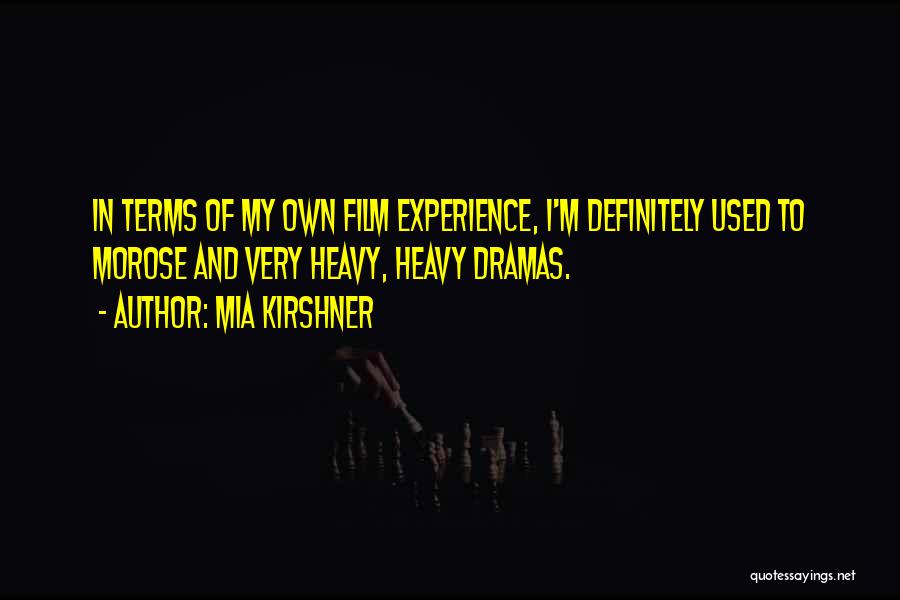 Mia Kirshner Quotes: In Terms Of My Own Film Experience, I'm Definitely Used To Morose And Very Heavy, Heavy Dramas.