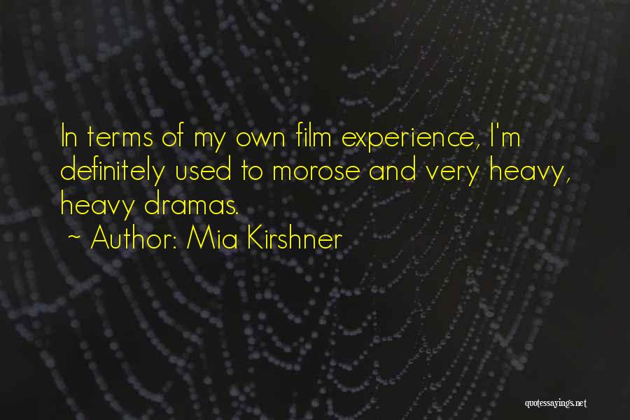 Mia Kirshner Quotes: In Terms Of My Own Film Experience, I'm Definitely Used To Morose And Very Heavy, Heavy Dramas.