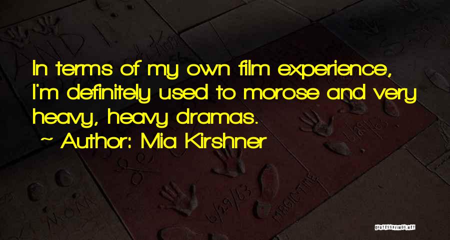 Mia Kirshner Quotes: In Terms Of My Own Film Experience, I'm Definitely Used To Morose And Very Heavy, Heavy Dramas.