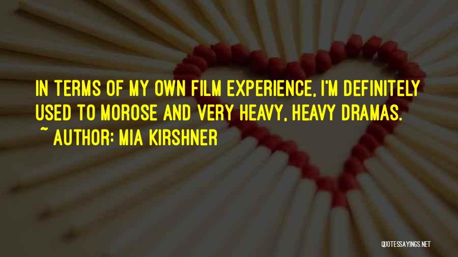 Mia Kirshner Quotes: In Terms Of My Own Film Experience, I'm Definitely Used To Morose And Very Heavy, Heavy Dramas.