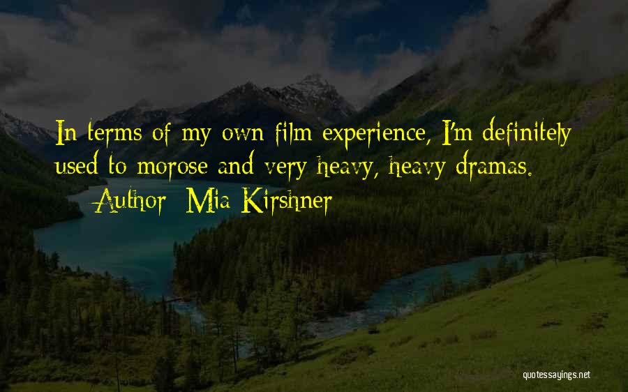 Mia Kirshner Quotes: In Terms Of My Own Film Experience, I'm Definitely Used To Morose And Very Heavy, Heavy Dramas.