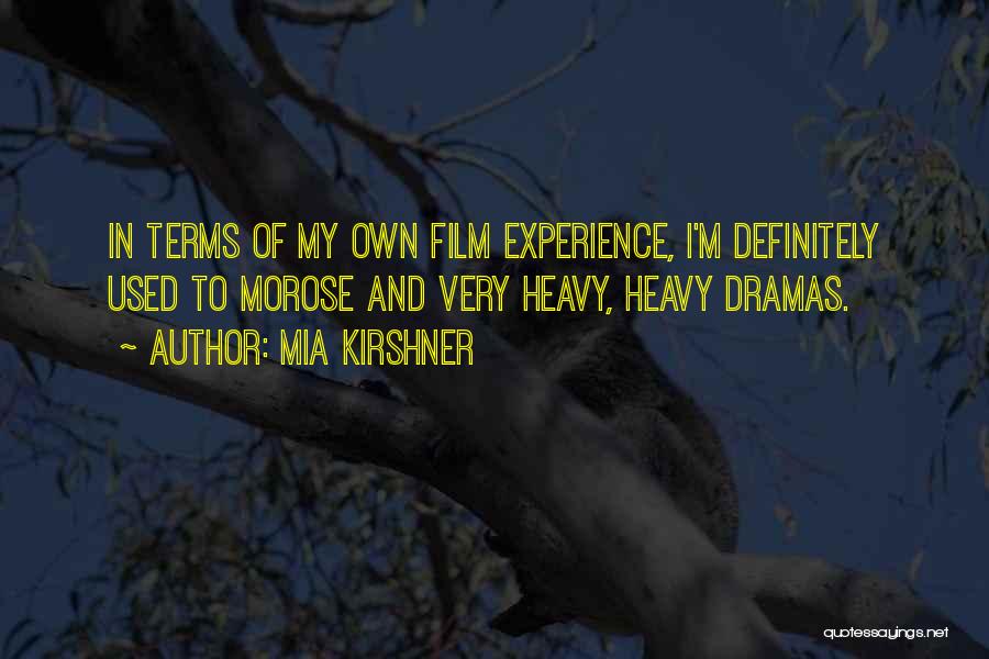 Mia Kirshner Quotes: In Terms Of My Own Film Experience, I'm Definitely Used To Morose And Very Heavy, Heavy Dramas.