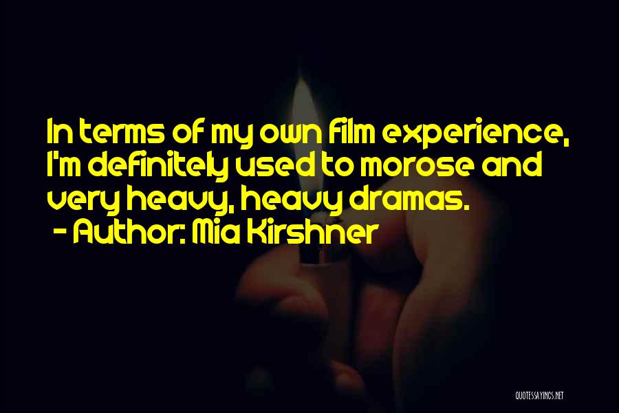 Mia Kirshner Quotes: In Terms Of My Own Film Experience, I'm Definitely Used To Morose And Very Heavy, Heavy Dramas.