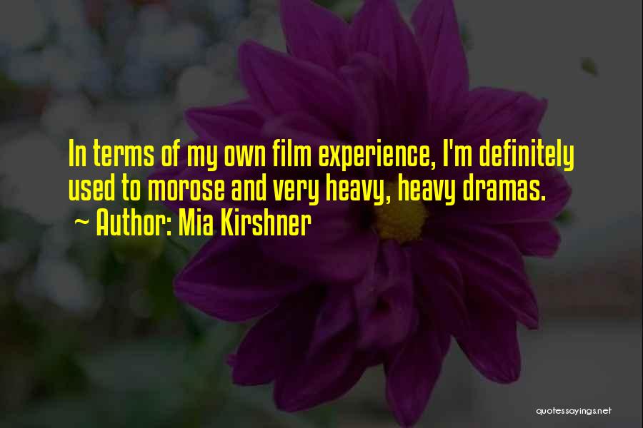 Mia Kirshner Quotes: In Terms Of My Own Film Experience, I'm Definitely Used To Morose And Very Heavy, Heavy Dramas.