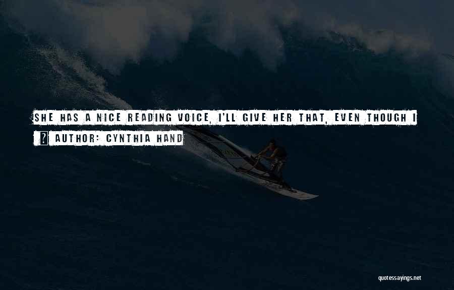 Cynthia Hand Quotes: She Has A Nice Reading Voice, I'll Give Her That, Even Though I Suspect That Underneath Her Polished Exterior Beats