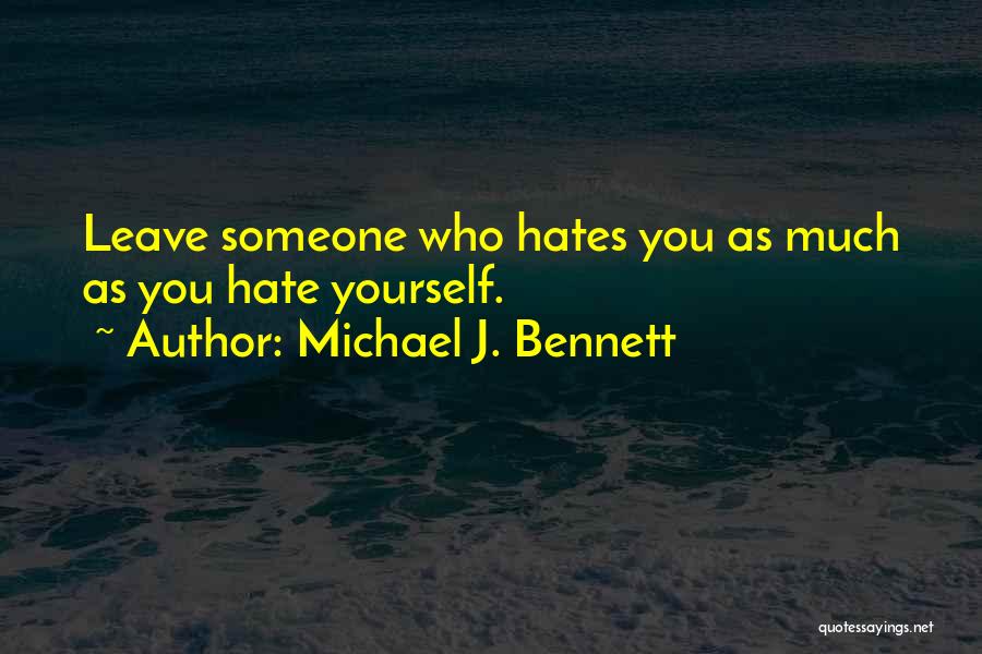 Michael J. Bennett Quotes: Leave Someone Who Hates You As Much As You Hate Yourself.